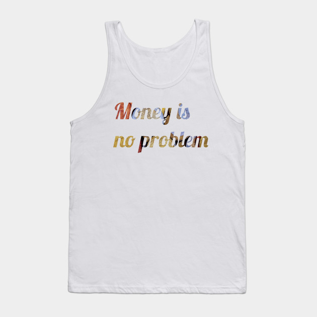 Money is no problem